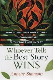 book cover of Whoever Tells the Best Story Wins by Annette Simmons