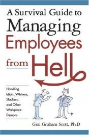 book cover of A survival guide to managing employees from hell : handling idiots, whiners, slackers, and other workplace demons by Gini Graham Scott