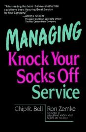 book cover of Managing Knock Your Socks Off Service (Knock Your Socks Off Series) by Chip R. Bell
