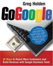 book cover of Go Google: 20 Ways to Reach More Customers and Build Revenue with Google Business Tools by Greg Holden