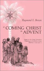 book cover of A coming Christ in Advent : essays on the Gospel narratives preparing for the Birth of Jesus : Matthew 1 and Luke 1 by Raymond E. Brown