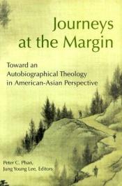 book cover of Journeys at the margin : toward an autobiographical theology in American-Asian perspective by Peter C. Phan