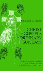 book cover of Christ in the Gospels of the Ordinary Sundays: Essays on the Gospel Readings of the Ordinary Sundays in the Three-Year L by Raymond E. Brown