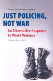 book cover of Just policing, not war : an alternative response to world violence by Gerald Schlabach