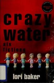 book cover of Crazy water : six fictions by Lori Baker