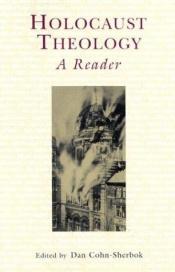 book cover of Holocaust Theology: A Reader by Dan Cohn-Sherbok