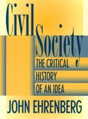 book cover of Civil Society: The Critical History of an Idea by JOHN EHRENBERG