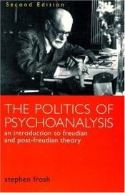 book cover of The Politics of Psychoanalysis: An Introduction to Freudion and Post-Freudian Theory by Stephen Frosh