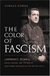 book cover of The color of fascism : Lawrence Dennis, racial passing, and the rise of right-wing extremism in the United States by Gerald Horne