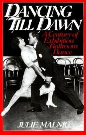 book cover of Dancing till Dawn: A Century of Exhibition Ballroom Dance (Contributions to the Study of Music & Dance) by Julie Malnig