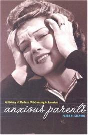 book cover of Anxious Parents: A History of Modern Childrearing in America by Peter Stearns