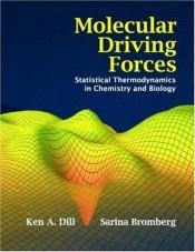 book cover of Molecular Driving Forces: Statistical Thermodynamics in Chemistry & Biology by Ken A. Dill|Sarina Bromberg