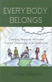 book cover of Everybody Belongs: Changing Negative Attitudes Toward Classmates with Disabilities (Critical Education Practice) by Arthur Shapiro