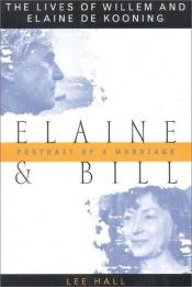 book cover of Elaine and Bill: Portrait of a Marriage: The Lives of Willem and Elaine de Kooning by Lee Hall