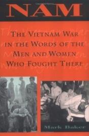 book cover of Nam: The Vietnam War in the Words of the Men and Women Who Fought There by Mark Baker