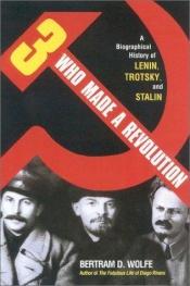 book cover of Three who made a revolution by Bertram David Wolfe