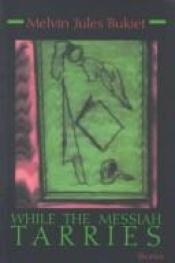 book cover of While the Messiah Tarries by Melvin Jules Bukiet
