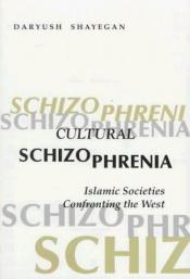 book cover of Cultural Schizophrenia: Islamic Societies Confronting the West by Daryush Shayegan