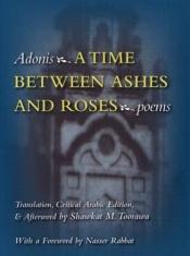 book cover of A Time Between Ashes And Roses (Modern Middle East Literature in Translation Series) by Adonis,