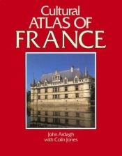 book cover of Cultural Atlas of France (Cultural Atlas of) by John Ardagh