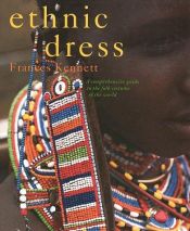 book cover of Ethnic Dress : A Comprehensive Guide to the Folk Costume of the World by Frances Kennett