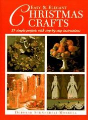 book cover of Easy & Elegant Christmas Crafts: 25 Simple Projects With Step-By-Step Instructions by Deborah Schneebeli-Morrell