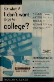 book cover of But what if I don't want to go to college? : a guide to success through alternative education by Harlow Giles Unger