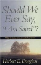 book cover of Should we ever say, "I am saved"? : what it means to be assured of salvation by Herbert E. Douglass