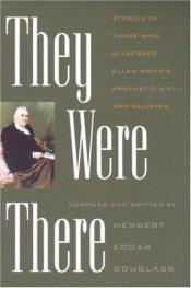 book cover of They Were There: Stories of Those Who Witnessed Ellen White's Prophetic Gift--and Believed by Herbert E. Douglass