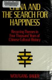 book cover of China and the search for happiness : recurring themes in four thousand years of Chinese cultural history by Wolfgang Bauer