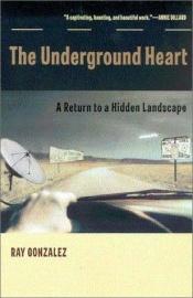 book cover of The Underground Heart: A Return to a Hidden Landscape (Camino Del Sol) by Ray González