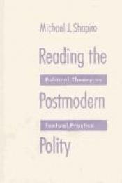 book cover of Reading the Postmodern Polity: Political Theory As Textual Practice by Michael J. Shapiro