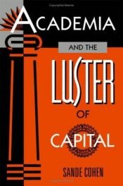 book cover of Academia and the luster of capital by Sande Cohen