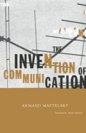 book cover of The invention of communication by Armand Mattelart
