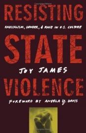book cover of Resisting State Violence: Radicalicism, Gender, and Race in U.S. Culture by Joy James