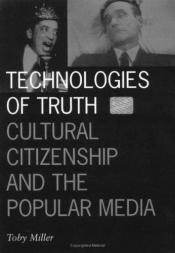 book cover of Technologies of Truth: Cultural Citizenship and the Popular Media (Technologies of Truth) by Toby Miller