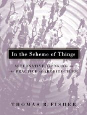 book cover of In The Scheme Of Things: Alternative Thinking on the Practice of Architecture by Thomas R. Fisher