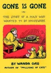 book cover of Gone is Gone or The Story of a Man Who Wanted to Do Housework by Wanda Gag