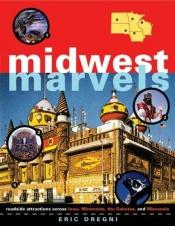 book cover of Midwest Marvels: Roadside Attractions across Iowa, Minnesota, the Dakotas, and Wisconsin by Eric Dregni