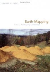 book cover of Earth-Mapping: Artists Reshaping Landscape by Edward S. Casey