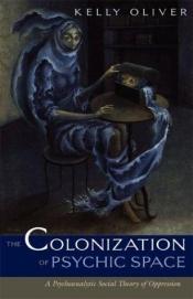 book cover of The Colonization Of Psychic Space: A Psychoanalytic Social Theory Of Oppression by Kelly Oliver