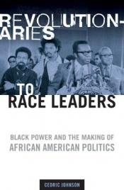 book cover of Revolutionaries to Race Leaders: Black Power and the Making of African American Politics by Cedric Johnson