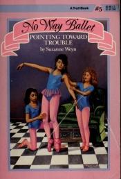 book cover of Pointing Toward Trouble (No Way Ballet, No 5) by Suzanne Weyn