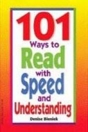 book cover of 101 Ways to Read with Speed and Understanding by Denise Bieniek