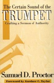 book cover of The Certain Sound of the Trumpet: Crafting a Sermon of Authority by Samuel D. Proctor
