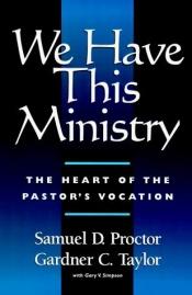 book cover of We have this ministry : the heart of the pastor's vocation by Samuel D. Proctor