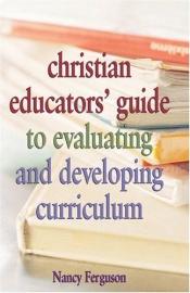 book cover of Christian Educators' Guide to Evaluating and Developing Curriculum by Nancy Ferguson