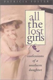 book cover of All the Lost Girls: Confessions of a Southern Daughter (Deep South Books) by Patricia Foster