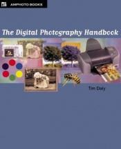book cover of The digital photography handbook : an easy-to-use basic guide for everybody by Tim Daly