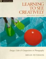 book cover of Learning to see creatively : design, color & composition in photography by Bryan Peterson